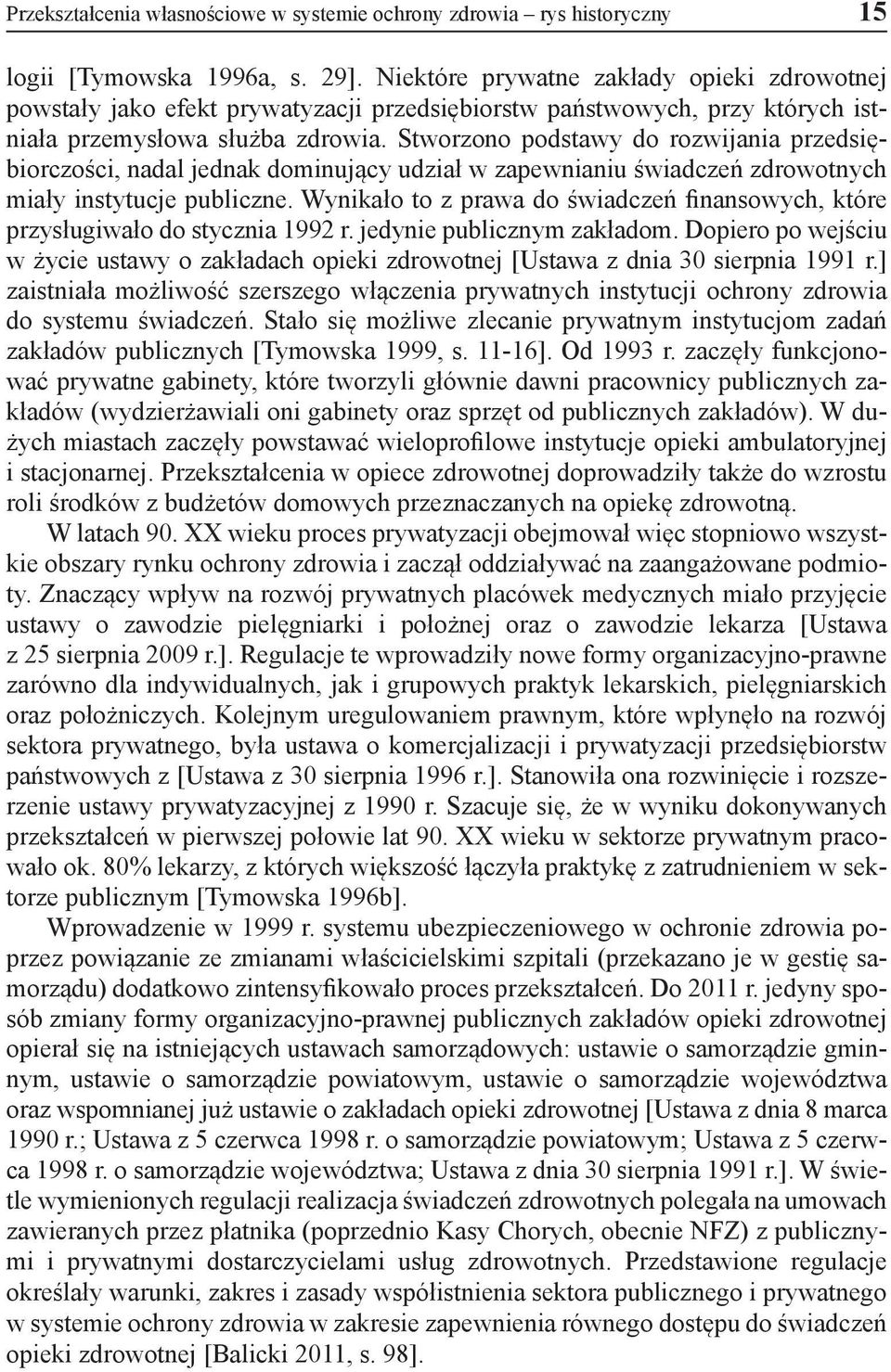 Stworzono podstawy do rozwijania przedsiębiorczości, nadal jednak dominujący udział w zapewnianiu świadczeń zdrowotnych miały instytucje publiczne.