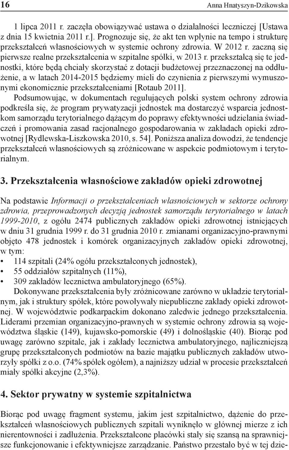 przekształcą się te jednostki, które będą chciały skorzystać z dotacji budżetowej przeznaczonej na oddłużenie, a w latach 2014-2015 będziemy mieli do czynienia z pierwszymi wymuszonymi ekonomicznie