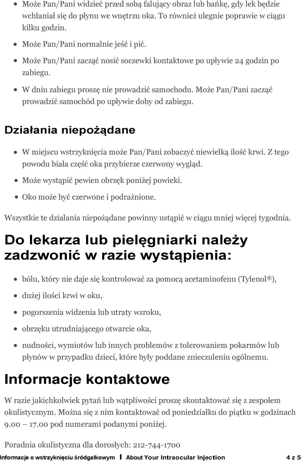 Działania niepożądane W miejscu wstrzyknięcia może Pan/Pani zobaczyć niewielką ilość krwi. Z tego powodu biała część oka przybierze czerwony wygląd. Może wystąpić pewien obrzęk poniżej powieki.