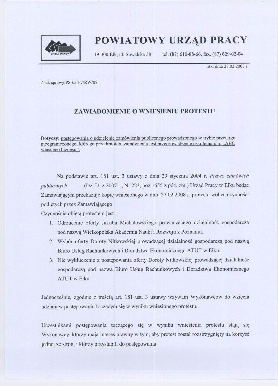 2008 r. protestu wobec czynnosci podjetych przez Zamawiajacego. Czynnoscia objeta protestem jest: 1.