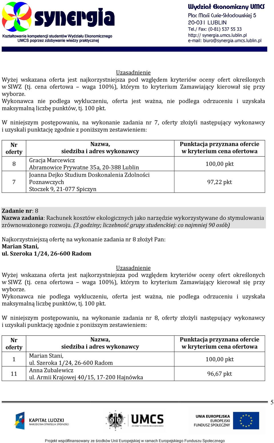 (3 godziny; liczebność grupy studenckiej: co najmniej 90 osób) Najkorzystniejszą ofertę na wykonanie zadania nr 8 złożył Pan: Marian Stani. ul. Szeroka 1/24.