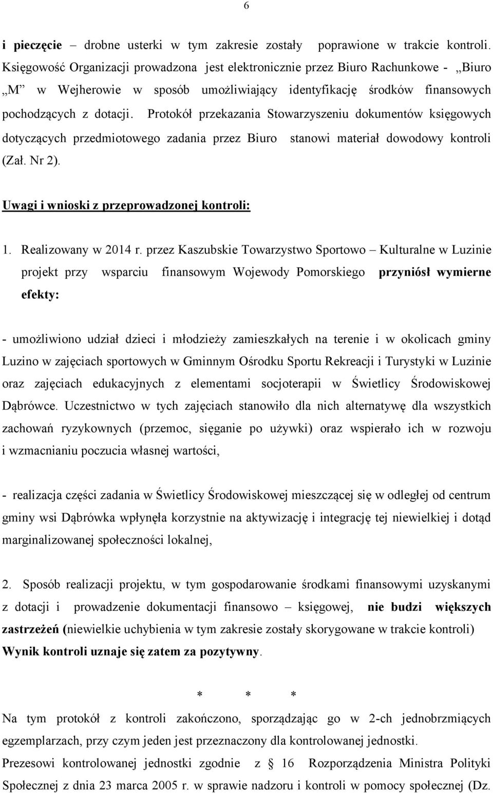 Protokół przekazania Stowarzyszeniu dokumentów księgowych dotyczących przedmiotowego zadania przez Biuro stanowi materiał dowodowy kontroli (Zał. Nr 2). Uwagi i wnioski z przeprowadzonej kontroli: 1.