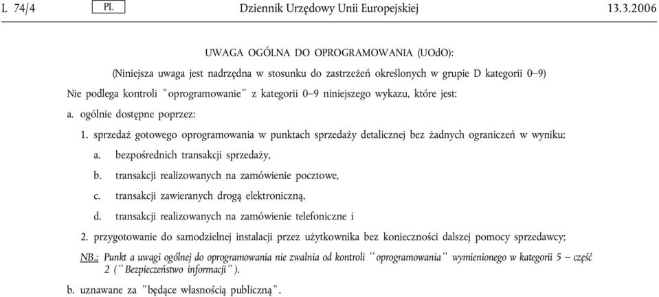 niniejszego wykazu, które jest: a. ogólnie dostępne poprzez: 1. sprzedaż gotowego oprogramowania w punktach sprzedaży detalicznej bez żadnych ograniczeń w wyniku: a.