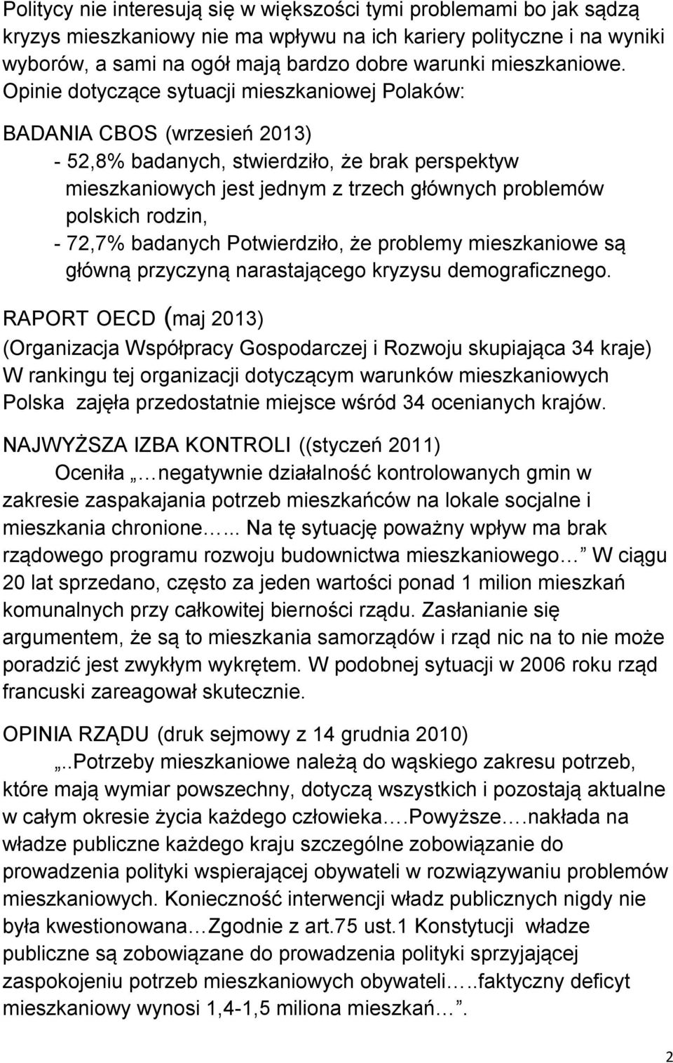 Opinie dotyczące sytuacji mieszkaniowej Polaków: BADANIA CBOS (wrzesień 2013) - 52,8% badanych, stwierdziło, że brak perspektyw mieszkaniowych jest jednym z trzech głównych problemów polskich rodzin,