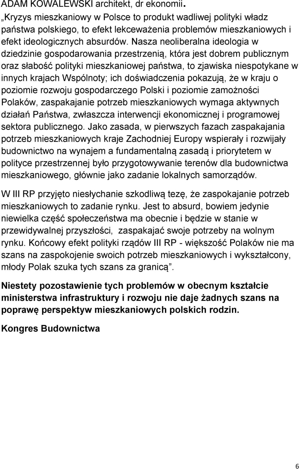 Nasza neoliberalna ideologia w dziedzinie gospodarowania przestrzenią, która jest dobrem publicznym oraz słabość polityki mieszkaniowej państwa, to zjawiska niespotykane w innych krajach Wspólnoty;