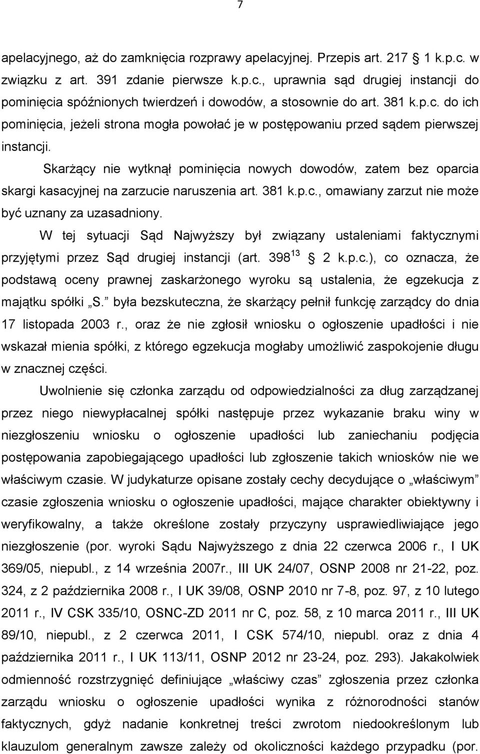 Skarżący nie wytknął pominięcia nowych dowodów, zatem bez oparcia skargi kasacyjnej na zarzucie naruszenia art. 381 k.p.c., omawiany zarzut nie może być uznany za uzasadniony.