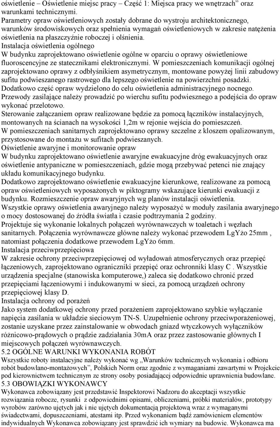 roboczej i olśnienia. Instalacja oświetlenia ogólnego W budynku zaprojektowano oświetlenie ogólne w oparciu o oprawy oświetleniowe fluoroscencyjne ze statecznikami elektronicznymi.