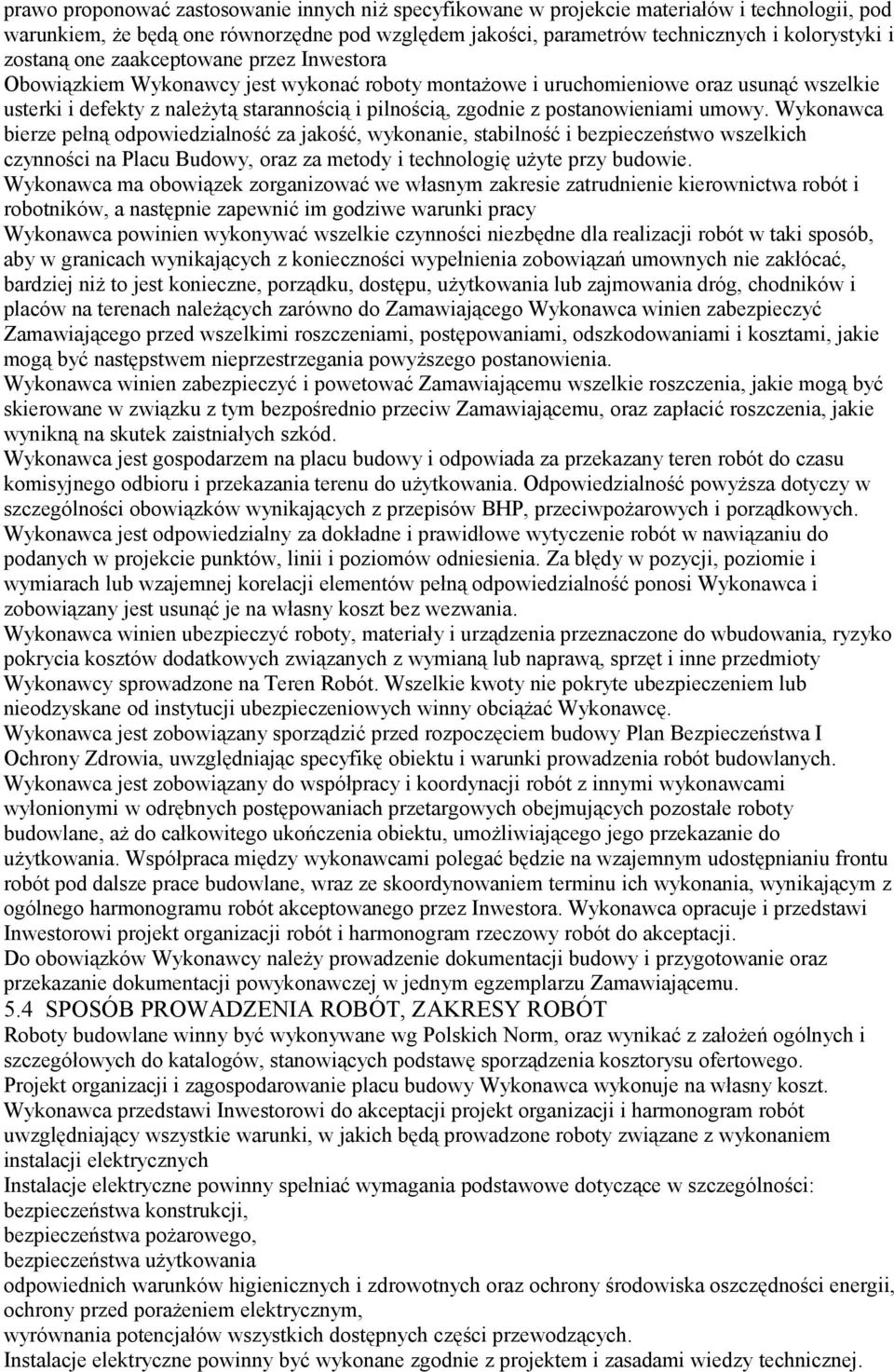 postanowieniami umowy. Wykonawca bierze pełną odpowiedzialność za jakość, wykonanie, stabilność i bezpieczeństwo wszelkich czynności na Placu Budowy, oraz za metody i technologię użyte przy budowie.