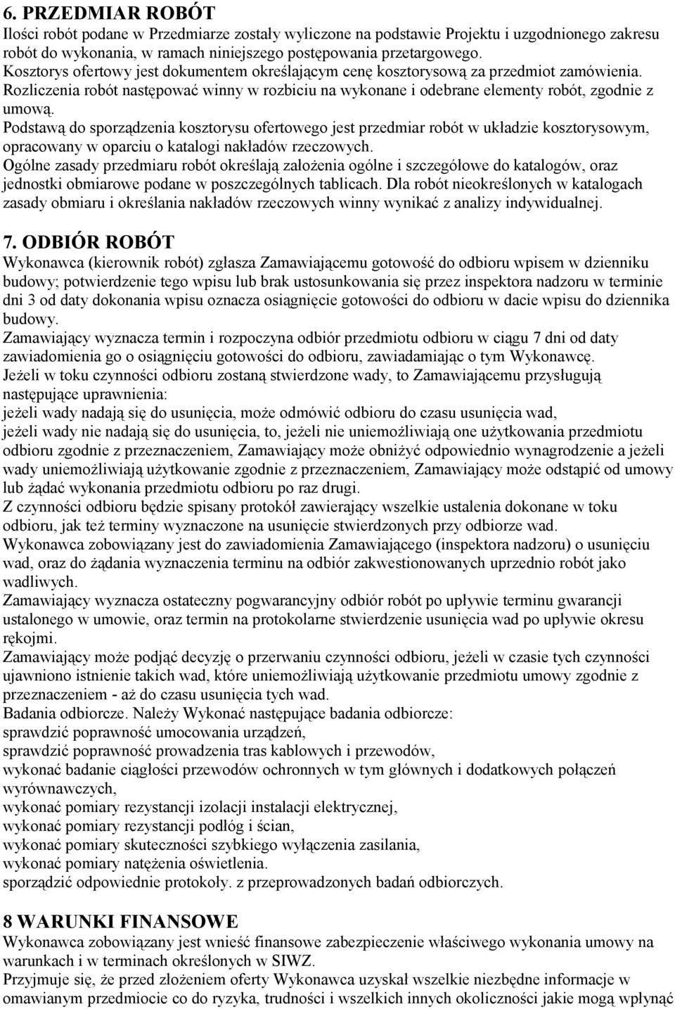 Podstawą do sporządzenia kosztorysu ofertowego jest przedmiar robót w układzie kosztorysowym, opracowany w oparciu o katalogi nakładów rzeczowych.