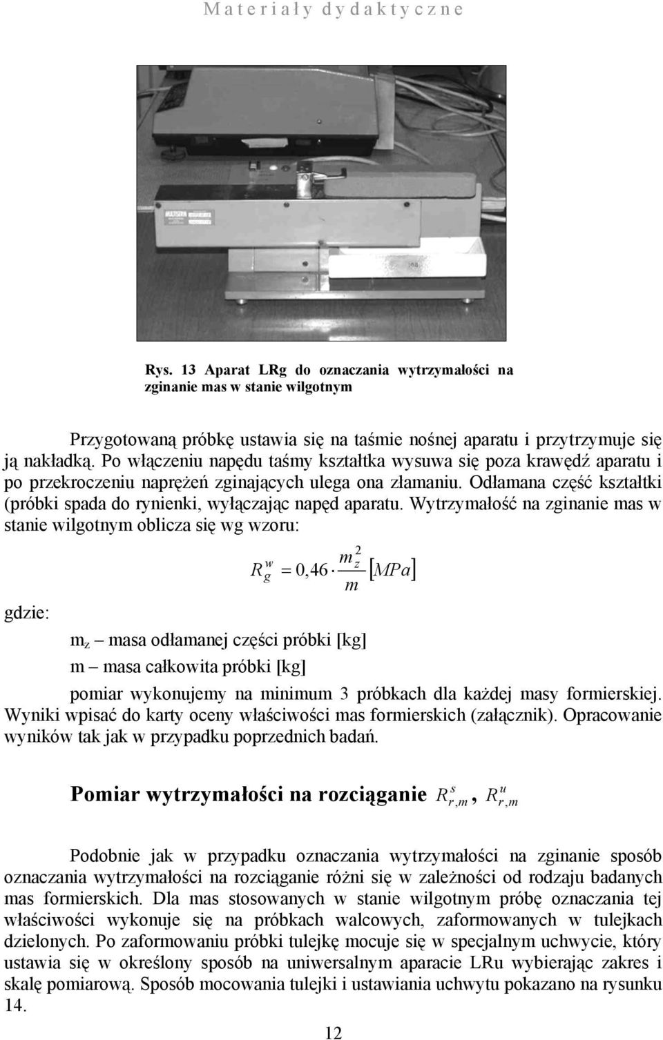 Wytrzymałość na zginanie mas stanie ilgotnym oblicza się g zoru: R g 2 mz = 0,46 m [ MPa] gdzie: m z masa odłamanej części próbki [kg] m masa całkoita próbki [kg] pomiar ykonujemy na minimum 3