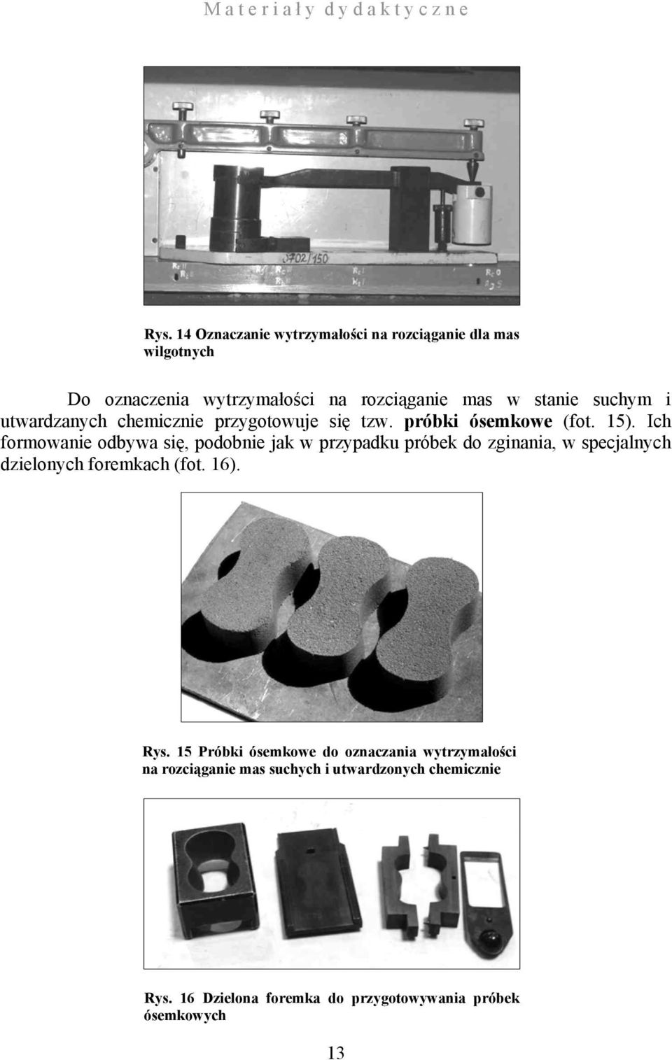 Ich formoanie odbya się, podobnie jak przypadku próbek do zginania, specjalnych dzielonych foremkach (fot. 16). Rys.