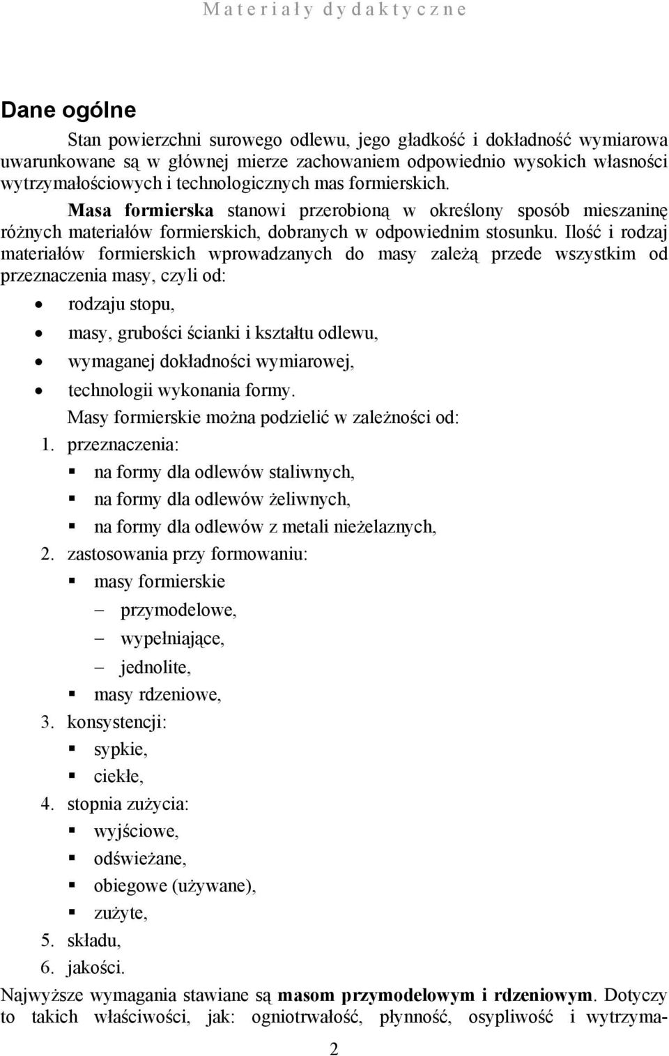 Ilość i rodzaj materiałó formierskich proadzanych do masy zależą przede szystkim od przeznaczenia masy, czyli od: rodzaju stopu, masy, grubości ścianki i kształtu odleu, ymaganej dokładności