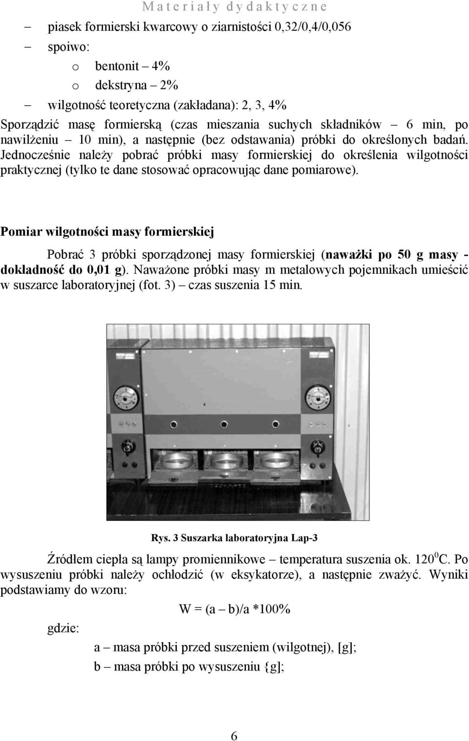 Jednocześnie należy pobrać próbki masy formierskiej do określenia ilgotności praktycznej (tylko te dane stosoać opracoując dane pomiaroe).