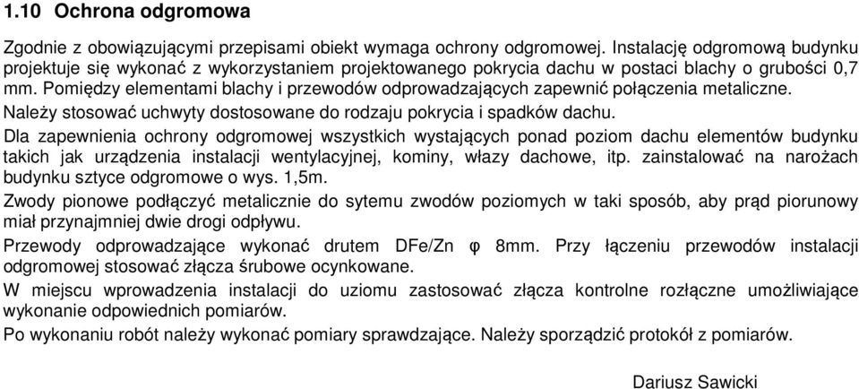 Pomiędzy elementami blachy i przewodów odprowadzających zapewnić połączenia metaliczne. Należy stosować uchwyty dostosowane do rodzaju pokrycia i spadków dachu.