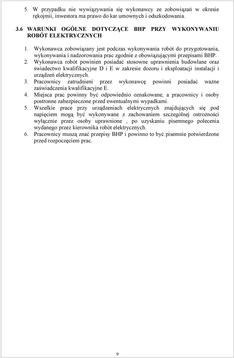 Wykonawca zobowiązany jest podczas wykonywania robót do przygotowania, wykonywania i nadzorowania prac zgodnie z obowiązującymi przepisami BHP. 2.