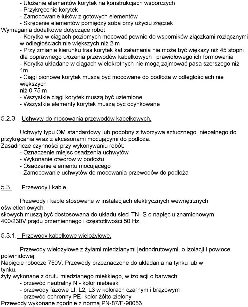 większy niż 45 stopni dla poprawnego ułożenia przewodów kabelkowych i prawidłowego ich formowania - Korytka układane w ciągach wielokrotnych nie mogą zajmować pasa szerszego niż 1m - Ciągi pionowe