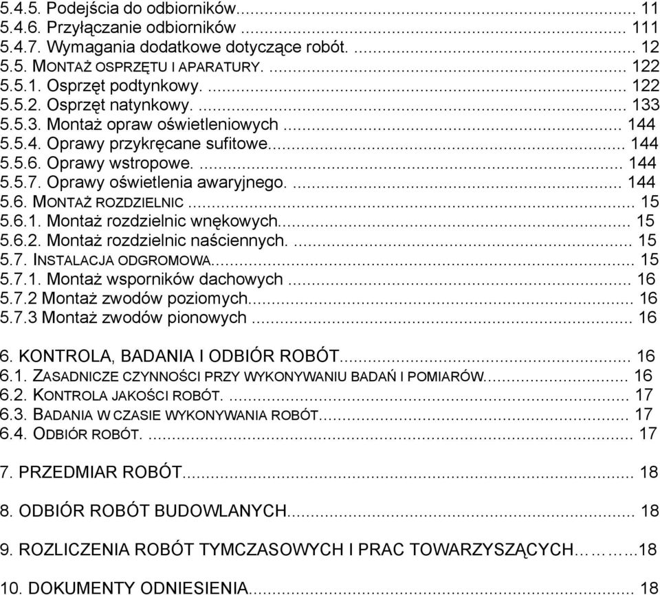 ... 144 5.6. MONTAŻ ROZDZIELNIC... 15 5.6.1. Montaż rozdzielnic wnękowych... 15 5.6.2. Montaż rozdzielnic naściennych.... 15 5.7. INSTALACJA ODGROMOWA... 15 5.7.1. Montaż wsporników dachowych... 16 5.