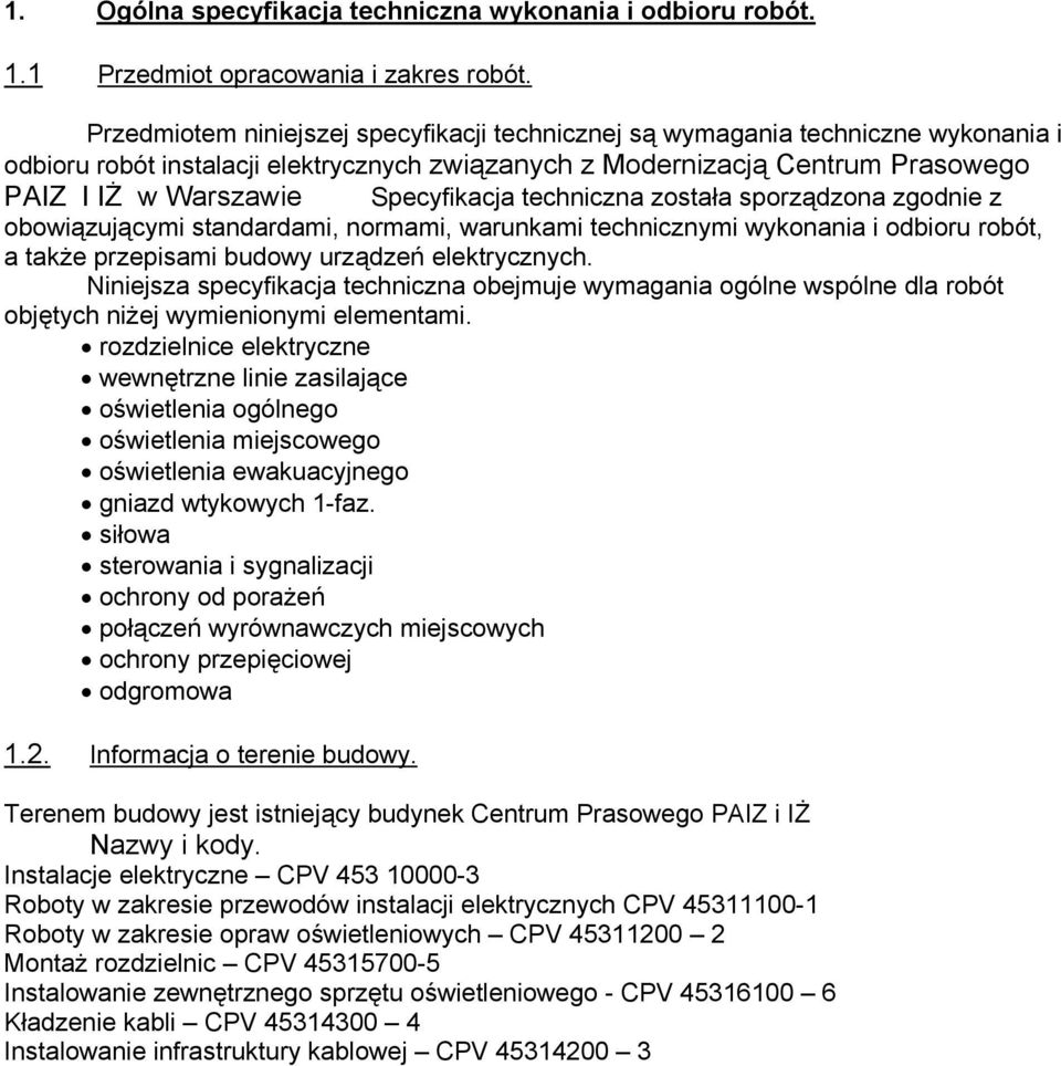 Specyfikacja techniczna została sporządzona zgodnie z obowiązującymi standardami, normami, warunkami technicznymi wykonania i odbioru robót, a także przepisami budowy urządzeń elektrycznych.