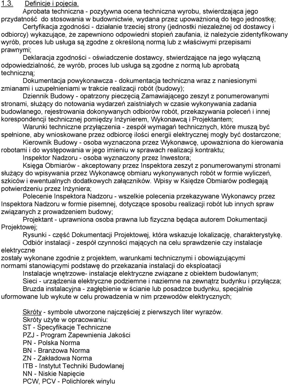 trzeciej strony (jednostki niezależnej od dostawcy i odbiorcy) wykazujące, że zapewniono odpowiedni stopień zaufania, iż należycie zidentyfikowany wyrób, proces lub usługa są zgodne z określoną normą