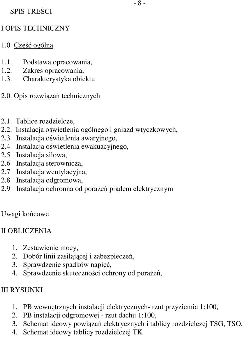 9 Instalacja ochronna od porażeń prądem elektrycznym Uwagi końcowe II OBLICZENIA 1. Zestawienie mocy, 2. Dobór linii zasilającej i zabezpieczeń, 3. Sprawdzenie spadków napięć, 4.