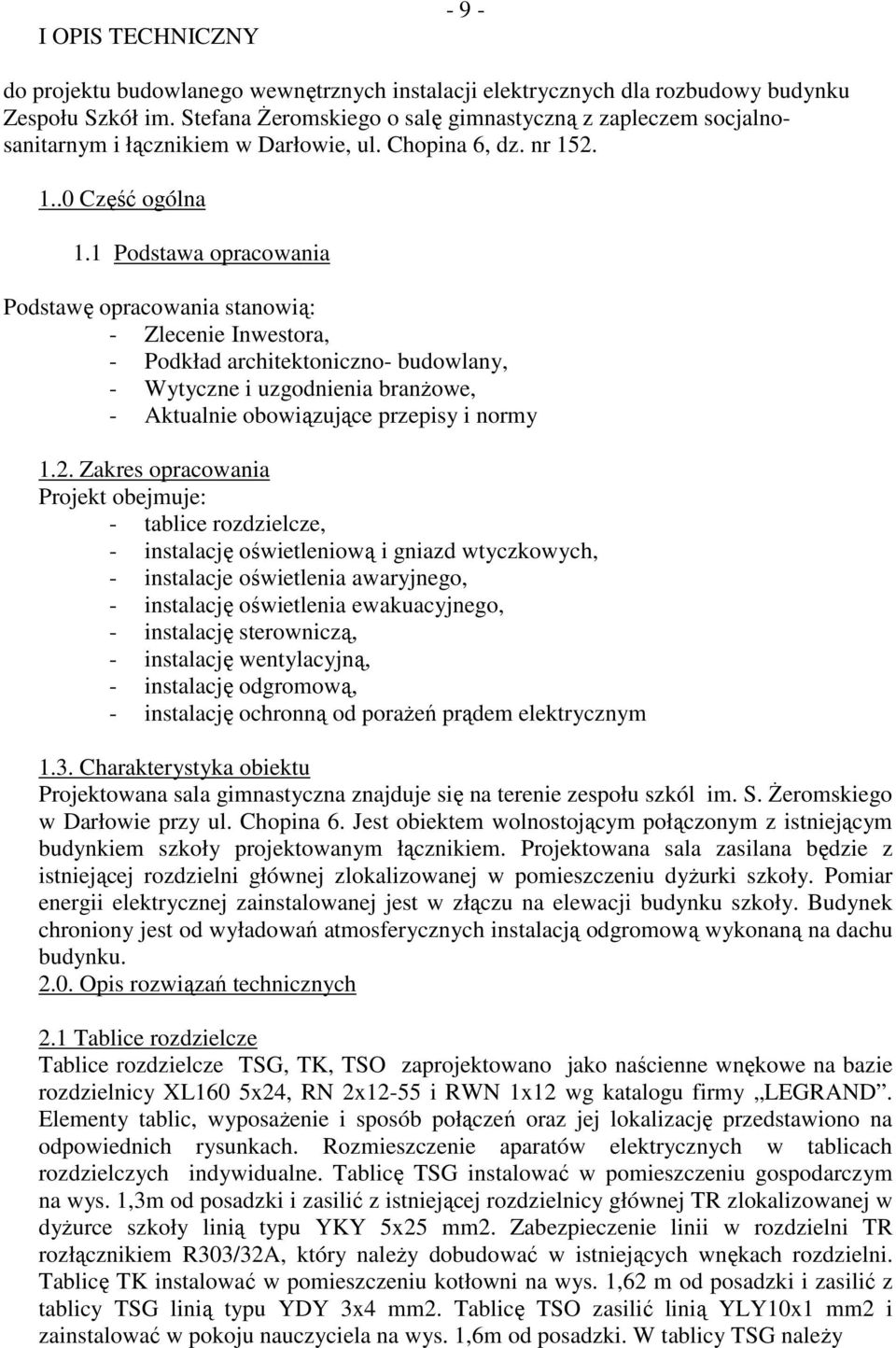 1 Podstawa opracowania Podstawę opracowania stanowią: - Zlecenie Inwestora, - Podkład architektoniczno- budowlany, - Wytyczne i uzgodnienia branżowe, - Aktualnie obowiązujące przepisy i normy 1.2.