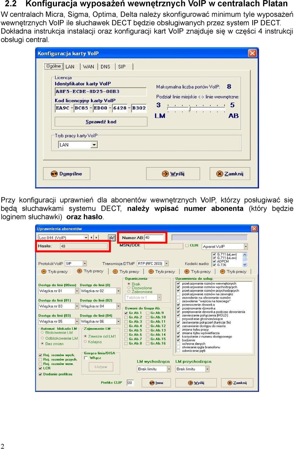 Dokładna instrukcja instalacji oraz konfiguracji kart VoIP znajduje się w części 4 instrukcji obsługi central.