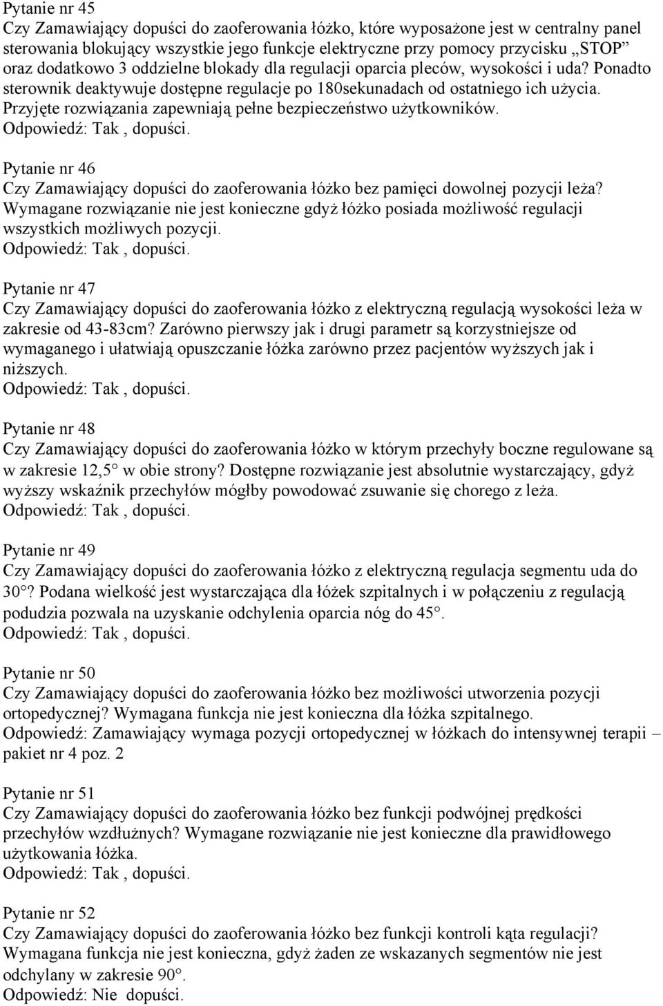 Przyjęte rozwiązania zapewniają pełne bezpieczeństwo użytkowników. Pytanie nr 46 Czy Zamawiający dopuści do zaoferowania łóżko bez pamięci dowolnej pozycji leża?