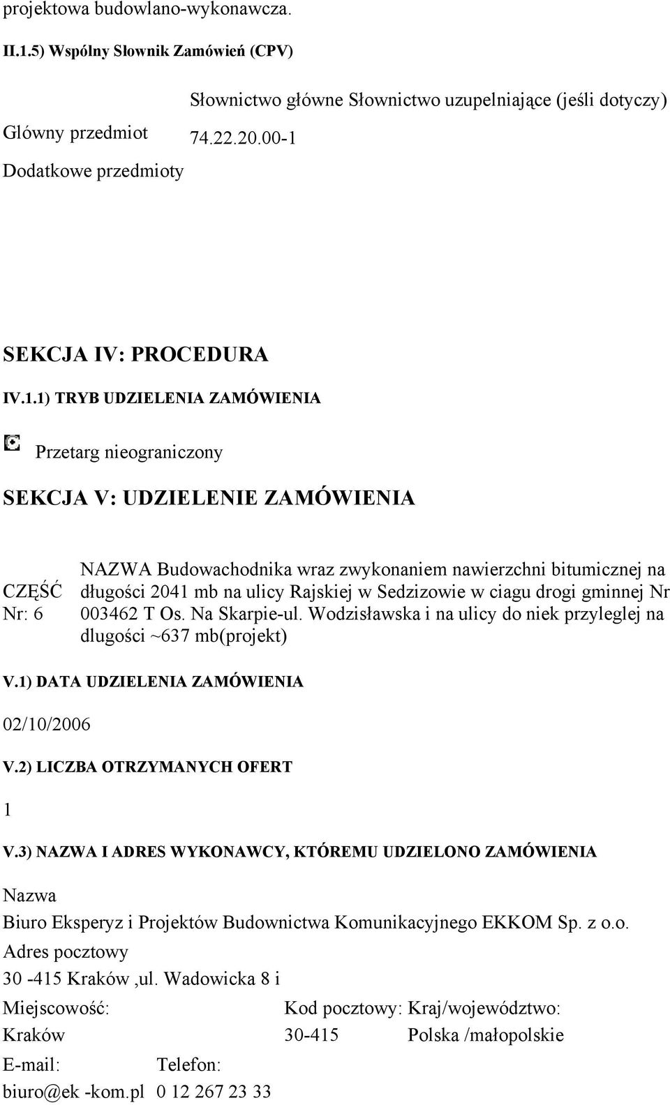 .) TRYB UDZIELENIA ZAMÓWIENIA Przetarg nieograniczony SEKCJA V: UDZIELENIE ZAMÓWIENIA CZĘŚĆ Nr: 6 NAZWA Budowachodnika wraz zwykonaniem nawierzchni bitumicznej na długości 204 mb na