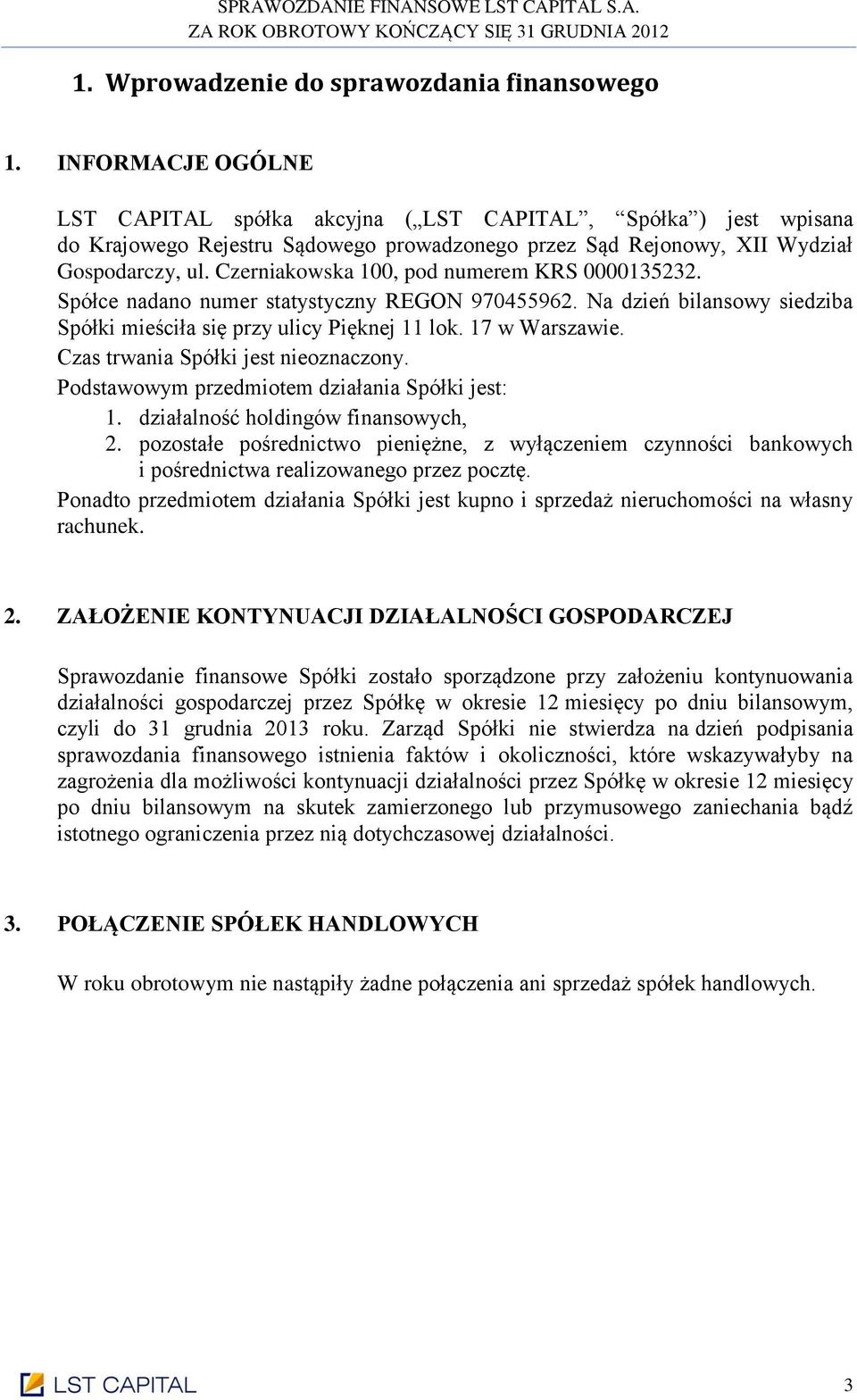 Czerniakowska 100, pod numerem KRS 0000135232. Spółce nadano numer statystyczny REGON 970455962. Na dzień bilansowy siedziba Spółki mieściła się przy ulicy Pięknej 11 lok. 17 w Warszawie.