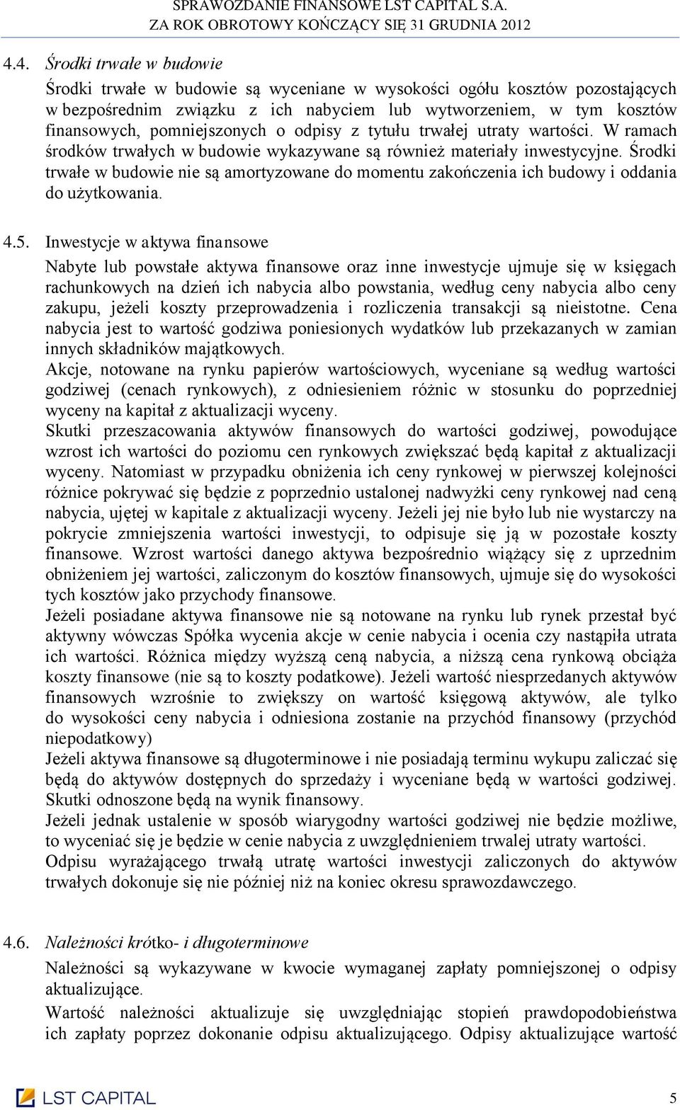 Środki trwałe w budowie nie są amortyzowane do momentu zakończenia ich budowy i oddania do użytkowania. 4.5.