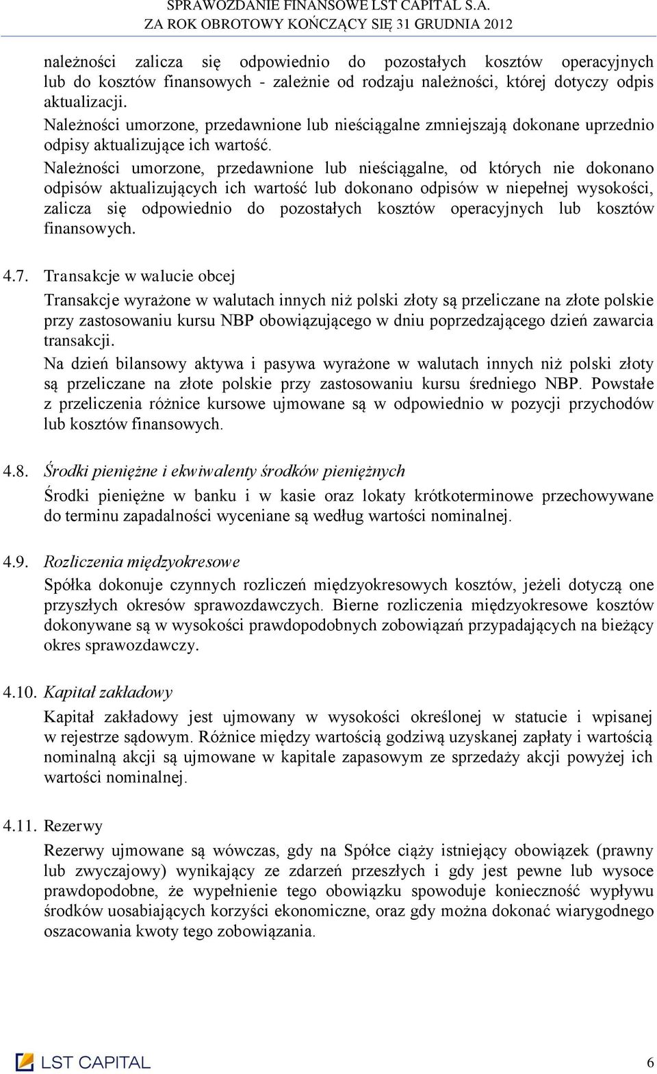 Należności umorzone, przedawnione lub nieściągalne, od których nie dokonano odpisów aktualizujących ich wartość lub dokonano odpisów w niepełnej wysokości, zalicza się odpowiednio do pozostałych