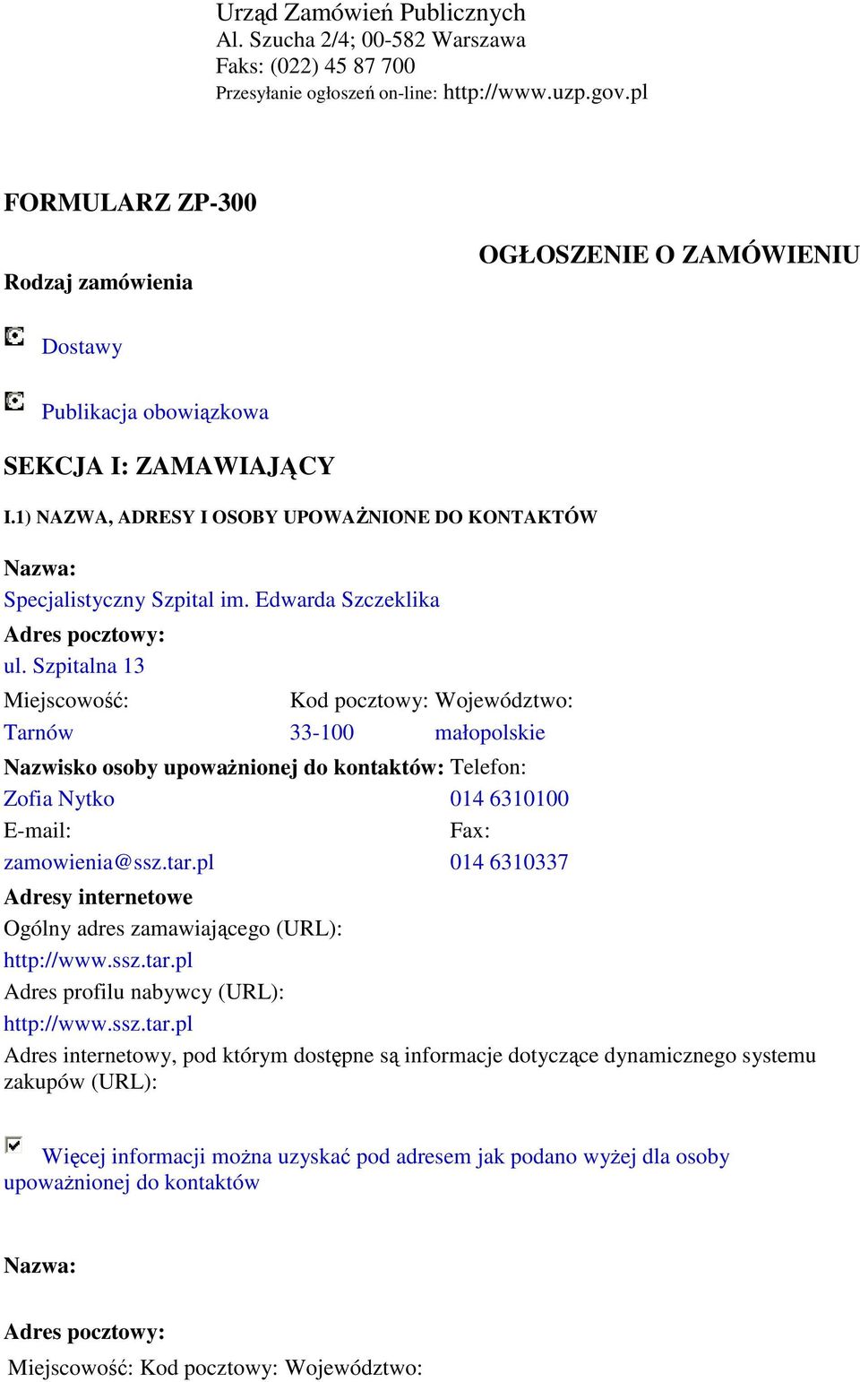 Edwarda Szczeklika ul. Szpitalna 13 Miejscowość: Kod pocztowy: Województwo: Tarnów 33-100 małopolskie Nazwisko osoby upoważnionej do kontaktów: Telefon: Zofia Nytko 014 6310100 zamowienia@ssz.tar.