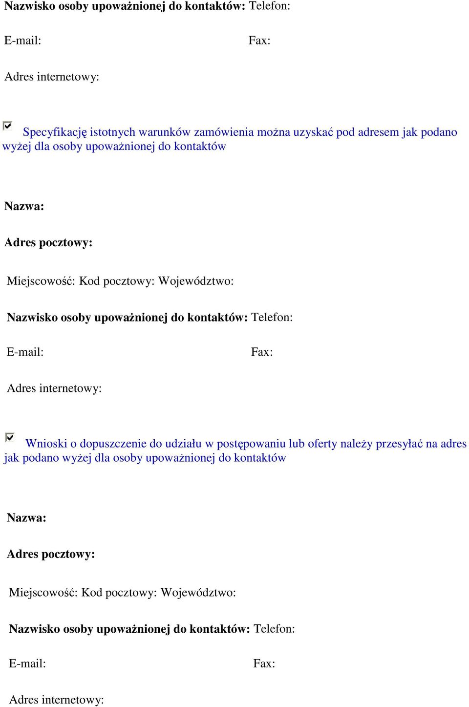 kontaktów: Telefon: Adres internetowy: Wnioski o dopuszczenie do udziału w postępowaniu lub oferty należy przesyłać na adres jak podano