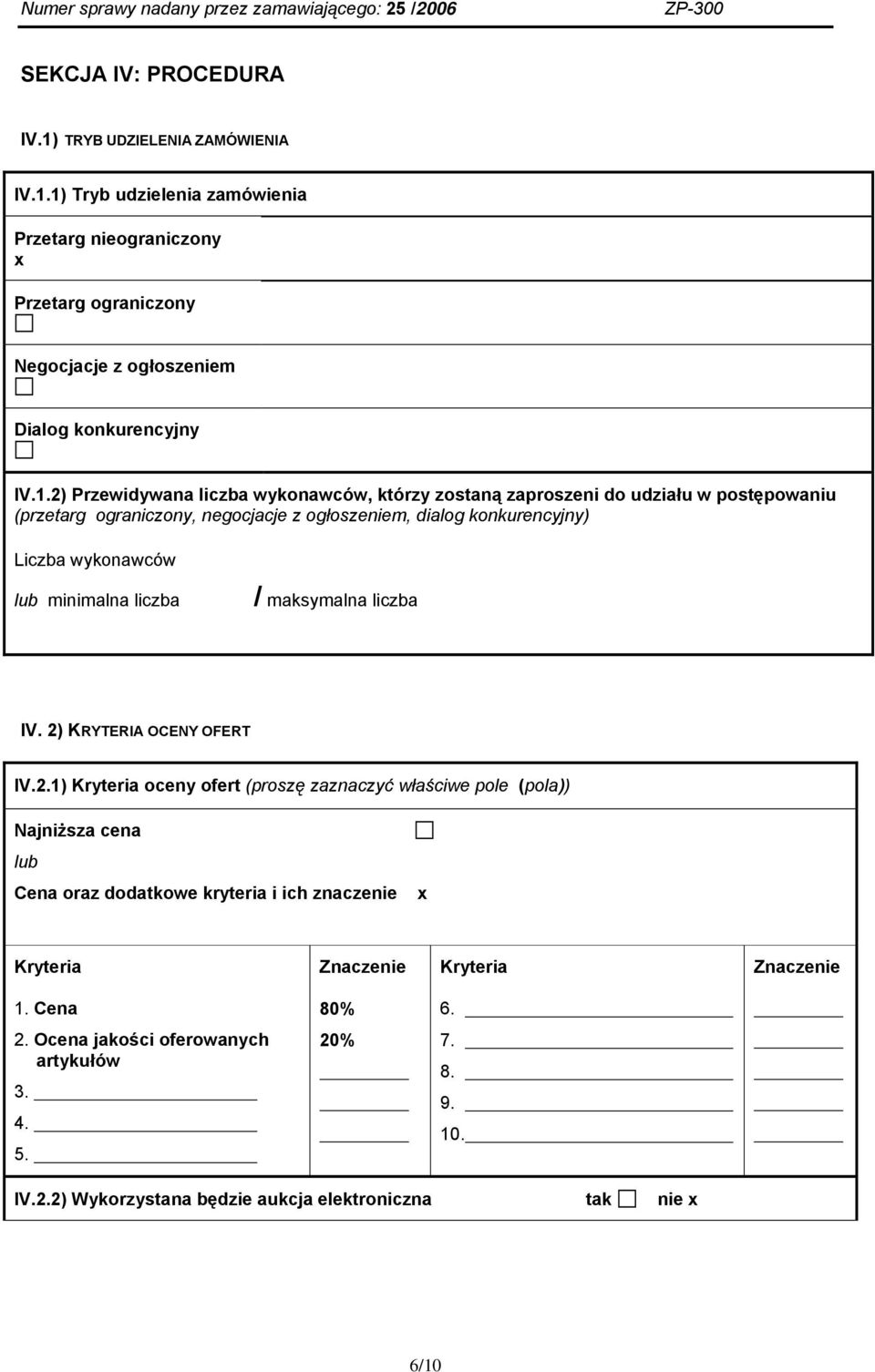 1) Tryb udzielenia zamówienia Przetarg nieograniczony x Przetarg ograniczony Negocjacje z ogłoszeniem Dialog konkurencyjny IV.1.2) Przewidywana liczba wykonawców, którzy zostaną