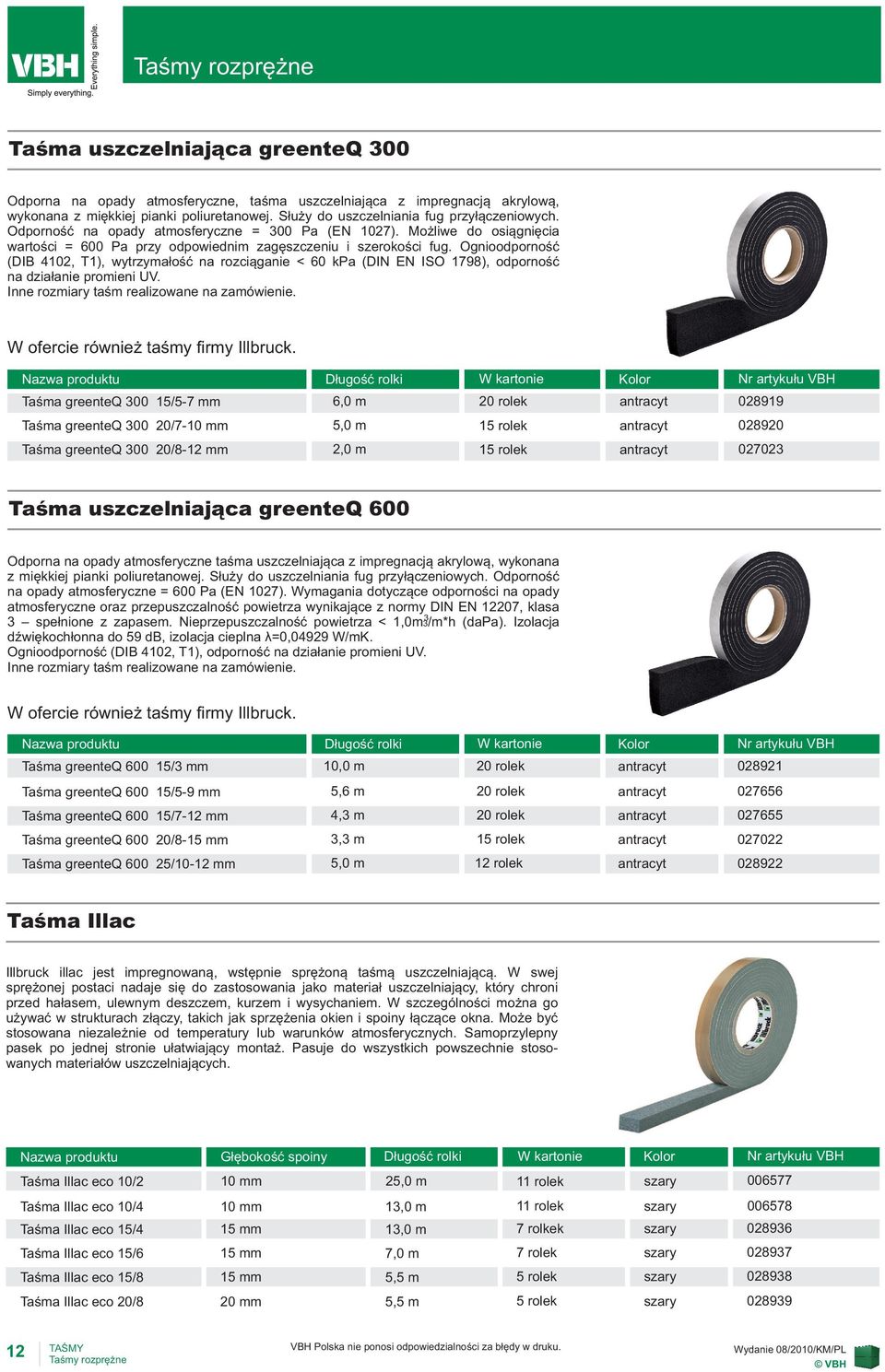 Ognioodporność (DIB 4102, T1), wytrzymałość na rozciąganie < 60 kpa (DIN EN ISO 1798), odporność na działanie promieni UV. Inne rozmiary taśm realizowane na zamówienie.