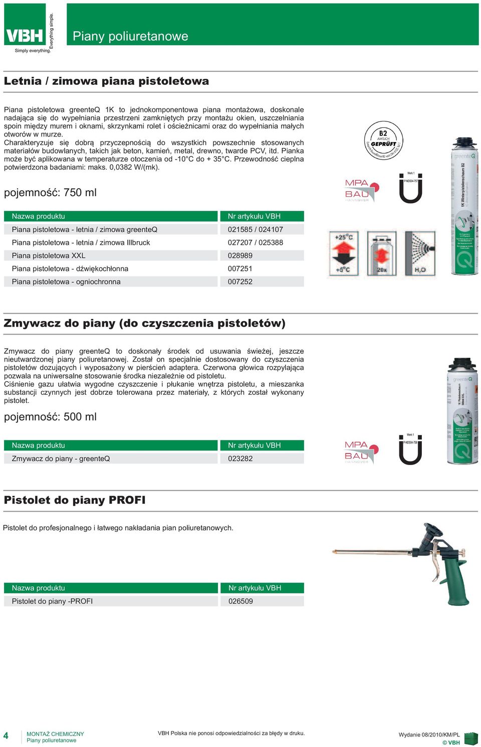 Charakteryzuje się dobrą przyczepnością do wszystkich powszechnie stosowanych materiałów budowlanych, takich jak beton, kamie ń, metal, drewno, twarde PCV, itd.