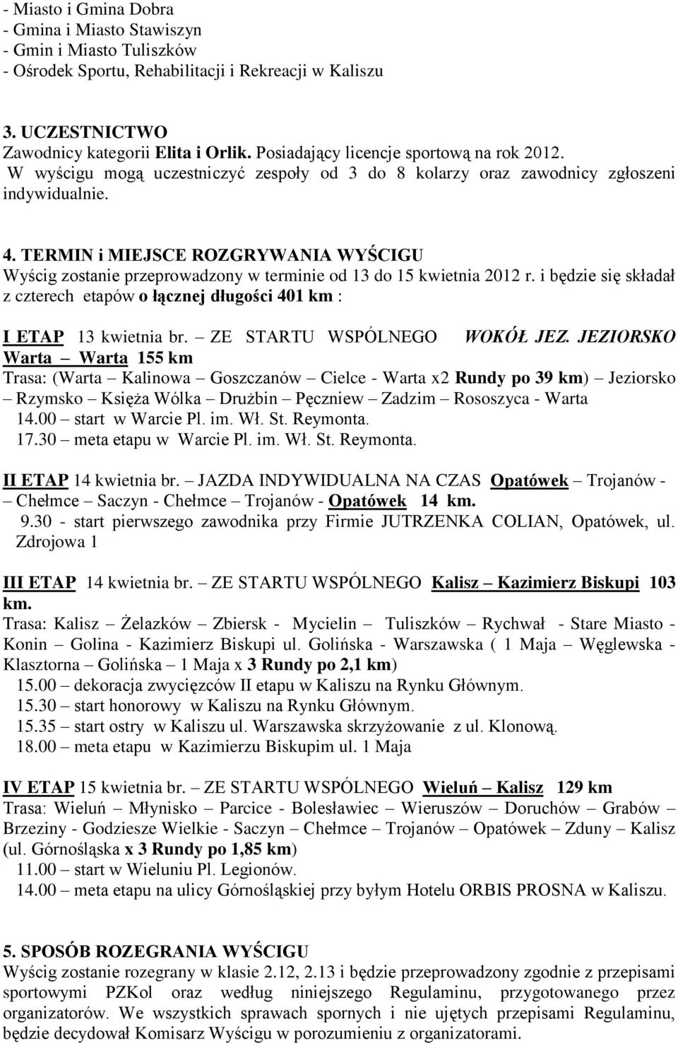 TERMIN i MIEJSCE ROZGRYWANIA WYŚCIGU Wyścig zostanie przeprowadzony w terminie od 13 do 15 kwietnia 2012 r. i będzie się składał z czterech etapów o łącznej długości 401 km : I ETAP 13 kwietnia br.