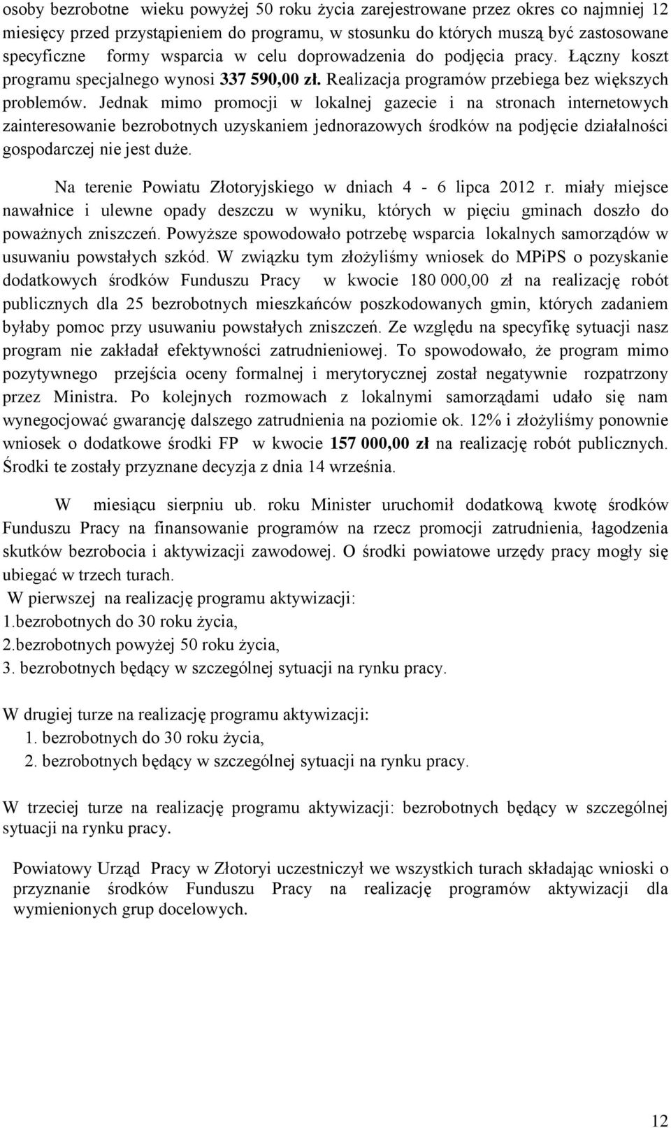 Jednak mimo promocji w lokalnej gazecie i na stronach internetowych zainteresowanie bezrobotnych uzyskaniem jednorazowych środków na podjęcie działalności gospodarczej nie jest duże.