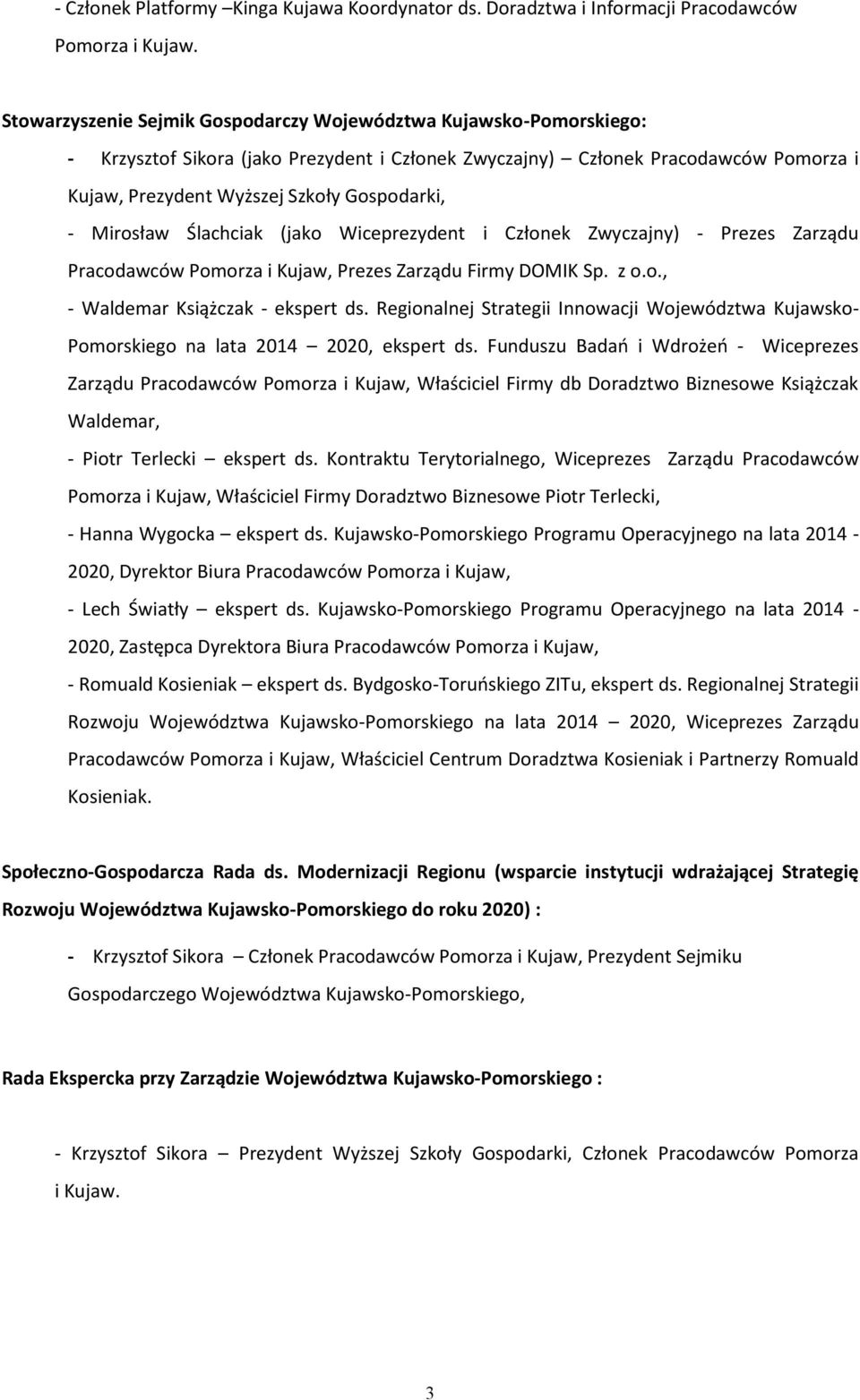 Mirosław Ślachciak (jako Wiceprezydent i Członek Zwyczajny) - Prezes Zarządu Pracodawców Pomorza i Kujaw, Prezes Zarządu Firmy DOMIK Sp. z o.o., - Waldemar Książczak - ekspert ds.