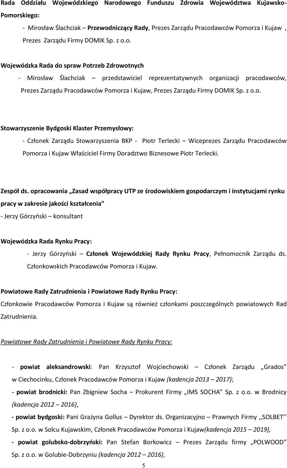 o. Wojewódzka Rada do spraw Potrzeb Zdrowotnych - Mirosław Ślachciak przedstawiciel reprezentatywnych organizacji pracodawców, Prezes Zarządu Pracodawców Pomorza i Kujaw, Prezes Zarządu Firmy o.