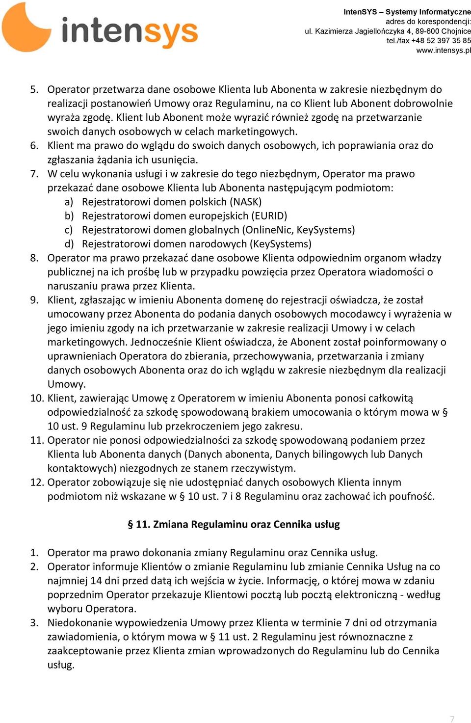 Klient ma prawo do wglądu do swoich danych osobowych, ich poprawiania oraz do zgłaszania żądania ich usunięcia. 7.