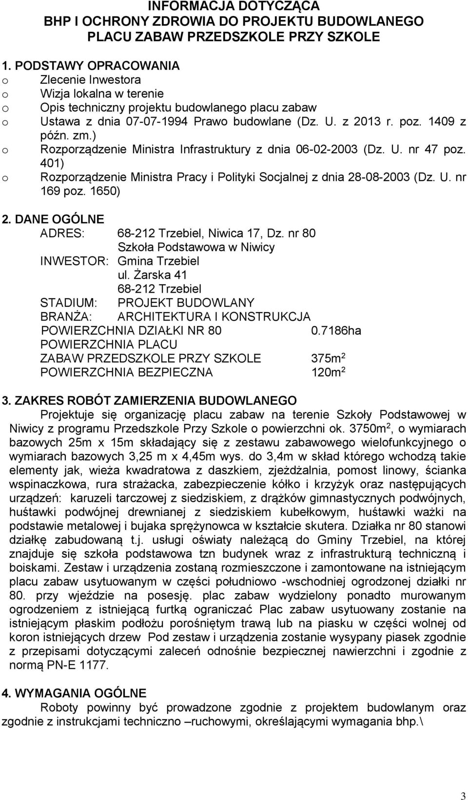 zm.) o Rozporządzenie Ministra Infrastruktury z dnia 06-02-2003 (Dz. U. nr 47 poz. 401) o Rozporządzenie Ministra Pracy i Polityki Socjalnej z dnia 28-08-2003 (Dz. U. nr 169 poz. 1650) 2.