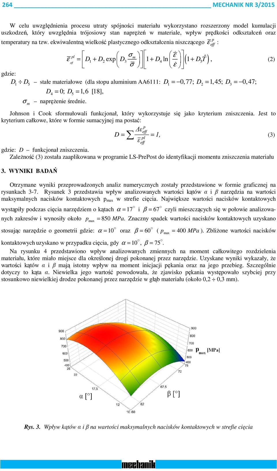 ekwiwalentną wielkość plastycznego odkształcenia niszczącego ε eff : pl σ m ɺ ε ε = D1 D2 exp D3 1 D4 ln ( 1 D ˆ 5T ), eff + + + σ ɺ ε gdzie: D1 D5 stałe materiałowe (dla stopu aluminium AA6111: D1 =