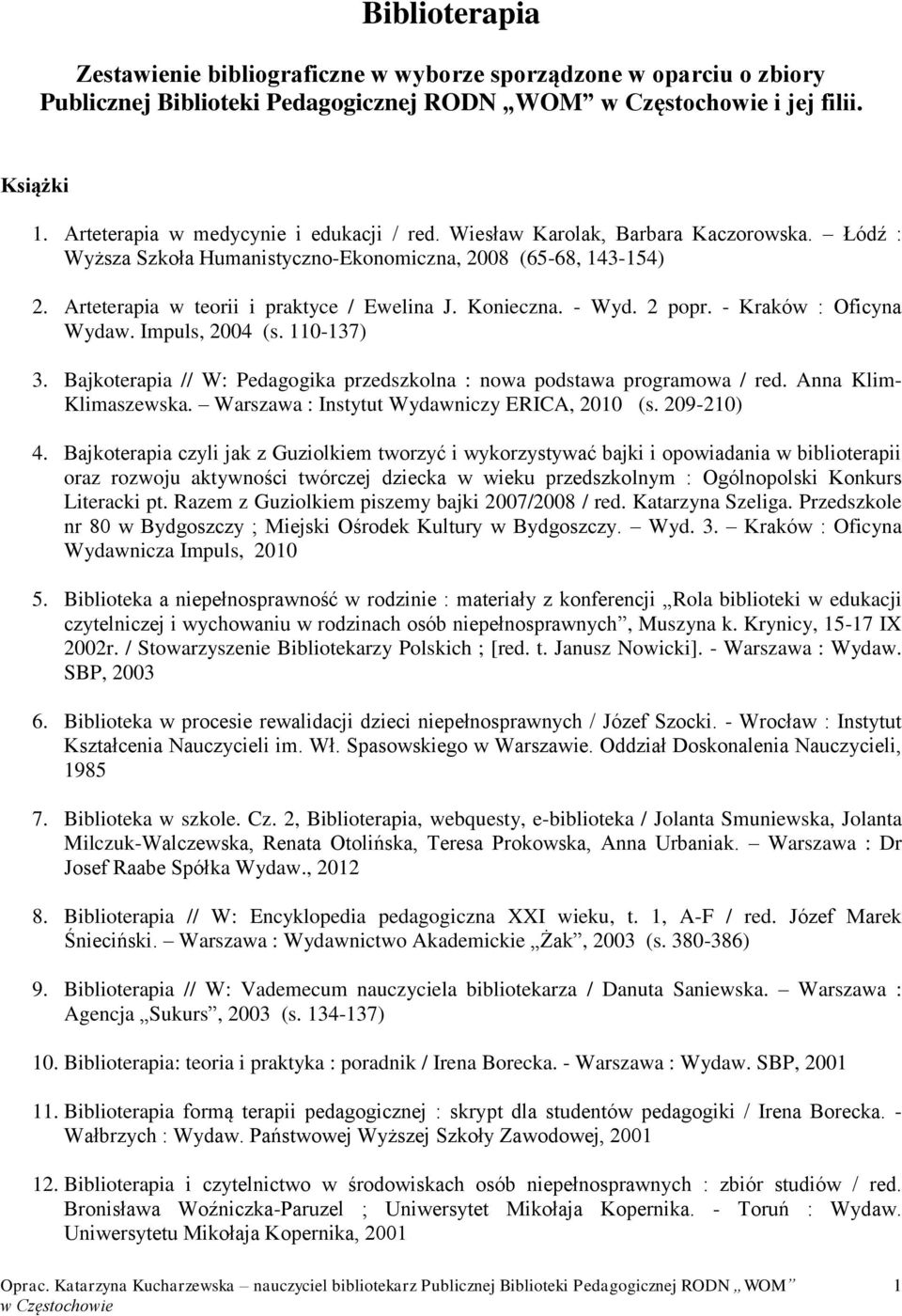 - Kraków : Oficyna Wydaw. Impuls, 2004 (s. 110-137) 3. Bajkoterapia // W: Pedagogika przedszkolna : nowa podstawa programowa / red. Anna Klim- Klimaszewska.