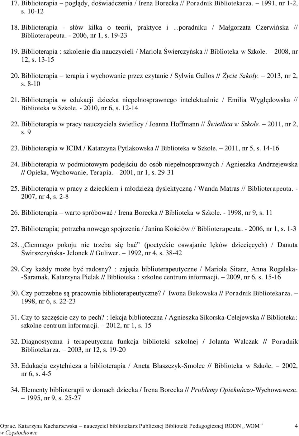 Biblioterapia terapia i wychowanie przez czytanie / Sylwia Gallos // Życie Szkoły. 2013, nr 2, s. 8-10 21.