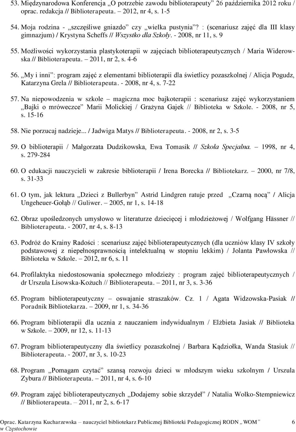 Możliwości wykorzystania plastykoterapii w zajęciach biblioterapeutycznych / Maria Widerowska // Biblioterapeuta. 2011, nr 2, s. 4-6 56.