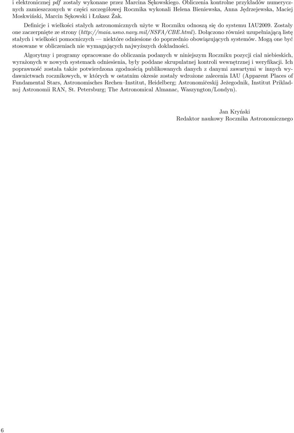 Definicje i wielkości stałych astronomicznych użyte w Roczniku odnoszą się do systemu IAU2009. Zostały one zaczerpnięte ze strony(http://maia.usno.navy.mil/nsfa/cbe.html).