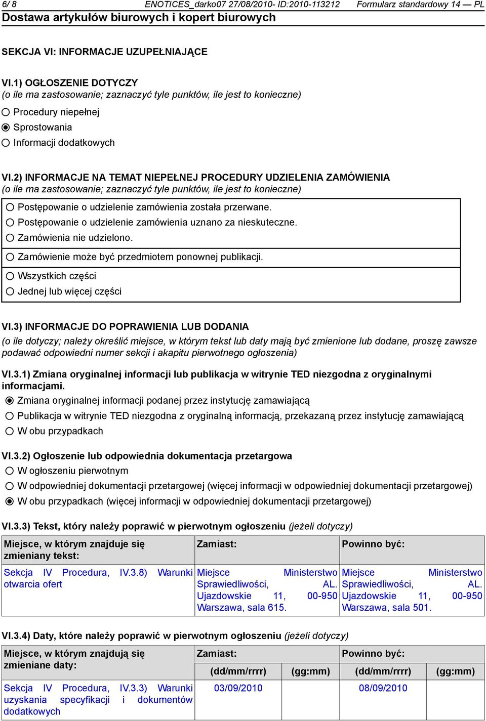 2) INFORMACJE NA TEMAT NIEPEŁNEJ PROCEDURY UDZIELENIA ZAMÓWIENIA (o ile ma zastosowanie; zaznaczyć tyle punktów, ile jest to konieczne) Postępowanie o udzielenie zamówienia została przerwane.