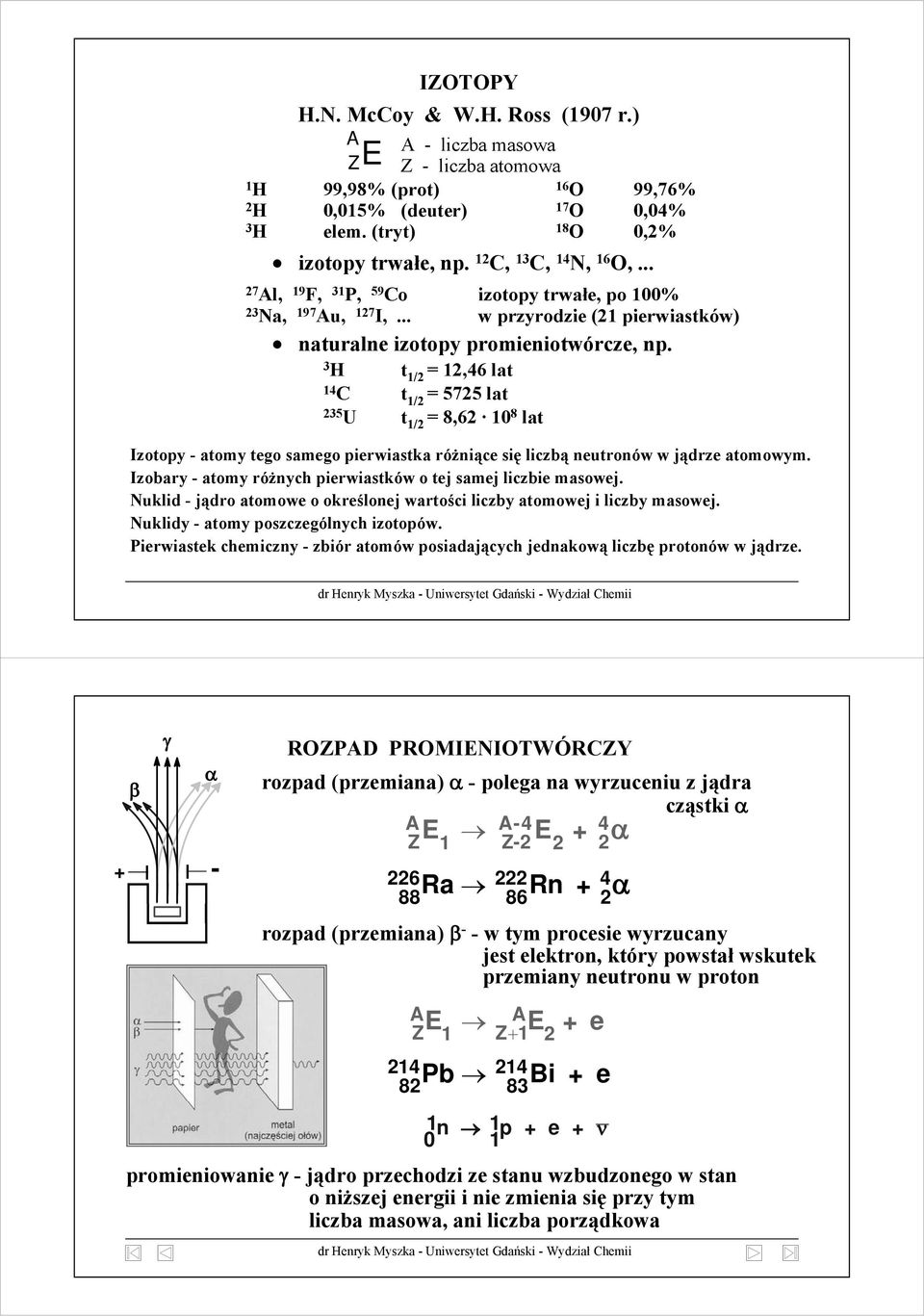 3 H t / =,6 lat C t / = 575 lat 35 U t / = 8,6 8 lat Izotopy - atomy tego samego pierwiastka różniące się liczbą neutronów w jądrze atomowym.