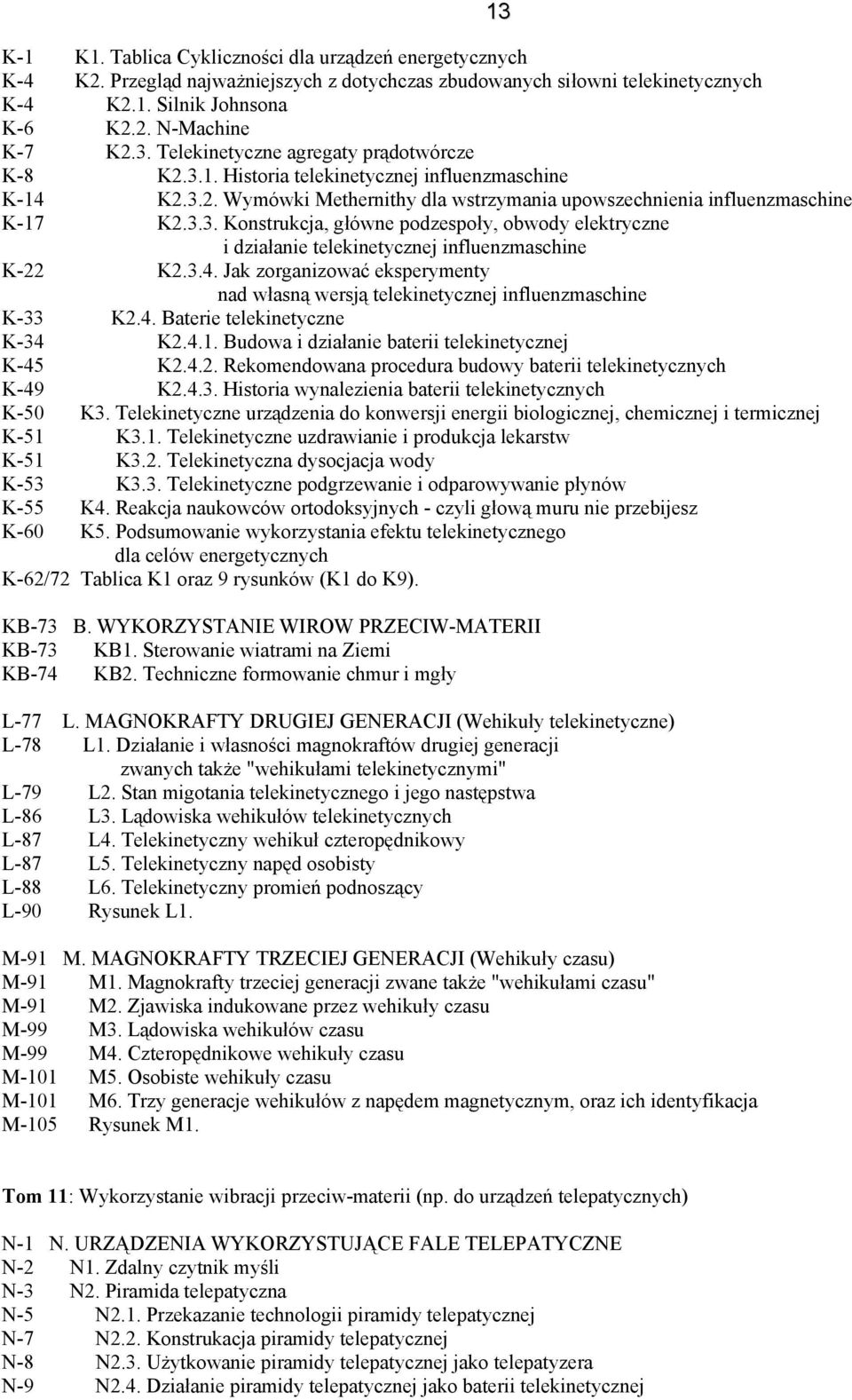 3.4. Jak zorganizować eksperymenty nad własną wersją telekinetycznej influenzmaschine K-33 K2.4. Baterie telekinetyczne K-34 K2.4.1. Budowa i działanie baterii telekinetycznej K-45 K2.4.2. Rekomendowana procedura budowy baterii telekinetycznych K-49 K2.